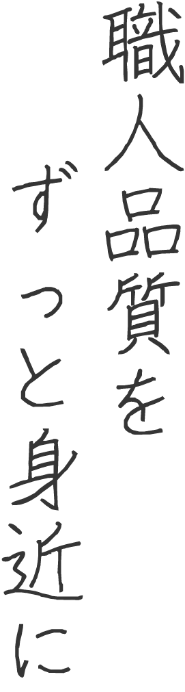 職人品質をずっと身近に